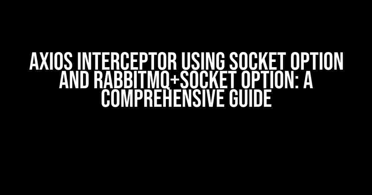 Axios Interceptor using Socket Option and RabbitMQ+Socket Option: A Comprehensive Guide