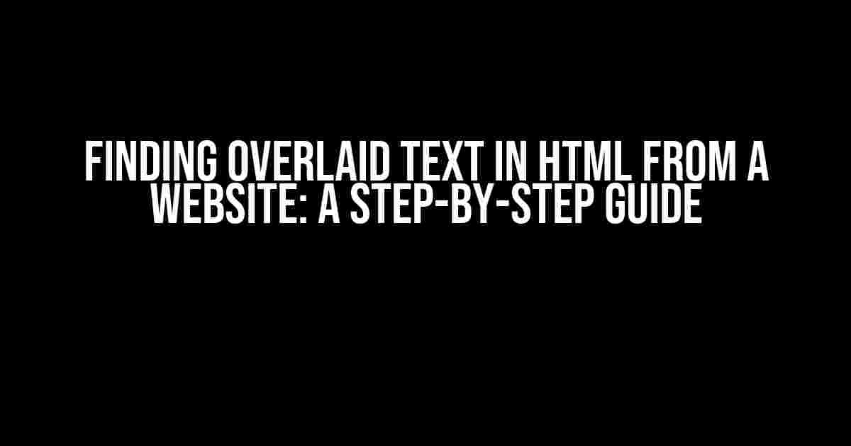 Finding Overlaid Text in HTML from a Website: A Step-by-Step Guide