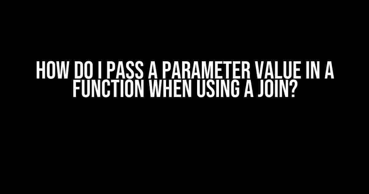 How Do I Pass a Parameter Value in a Function When Using a Join?