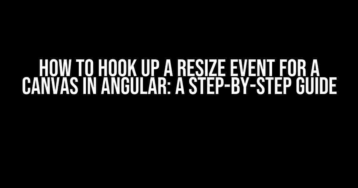 How to Hook Up a Resize Event for a Canvas in Angular: A Step-by-Step Guide