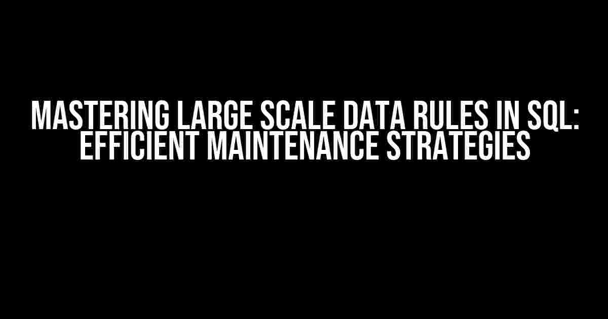 Mastering Large Scale Data Rules in SQL: Efficient Maintenance Strategies