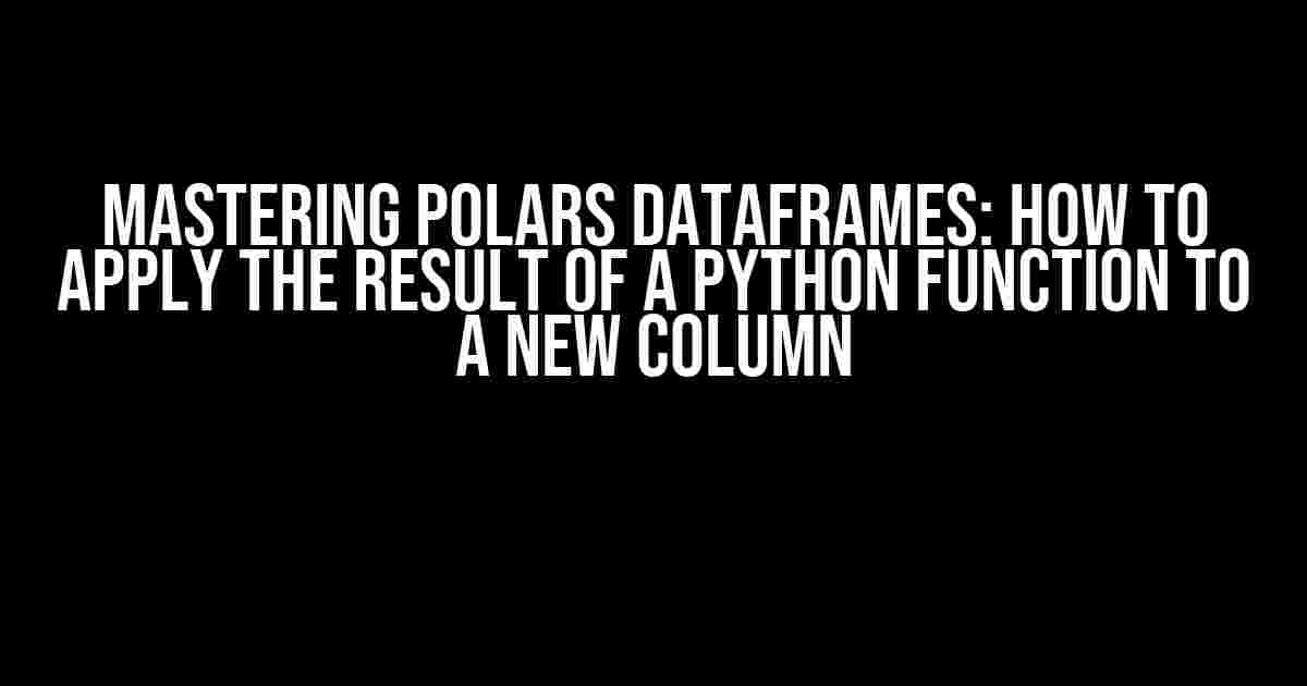 Mastering Polars DataFrames: How to Apply the Result of a Python Function to a New Column