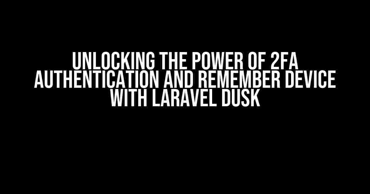 Unlocking the Power of 2FA Authentication and Remember Device with Laravel Dusk