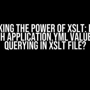 Unlocking the Power of XSLT: How to Fetch Application.yml Values by Querying in XSLT File?