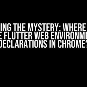 Unraveling the Mystery: Where do I find the Flutter web environment declarations in Chrome?