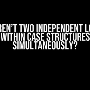 Why aren’t two independent loops in LabView within case structures running simultaneously?