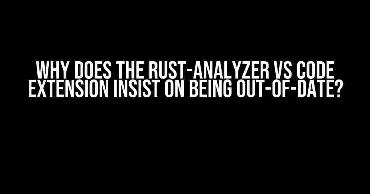 Why does the rust-analyzer VS Code extension insist on being out-of-date?